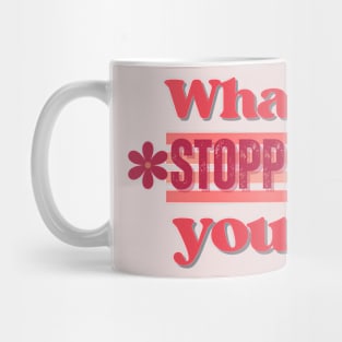 What's stopping you? Mug